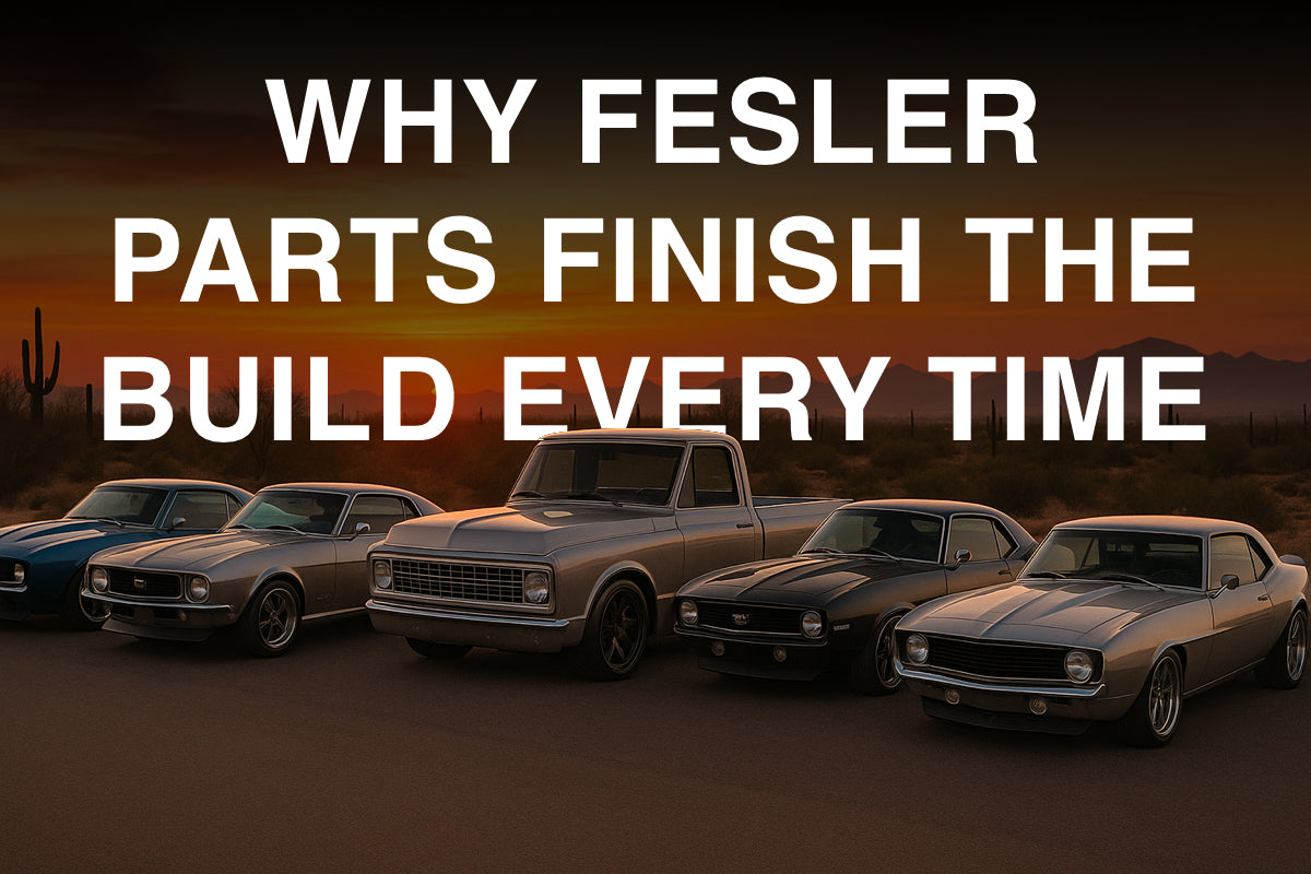 From First Generation Camaros to Broncos: Why Fesler Parts Finish the Build Every Time